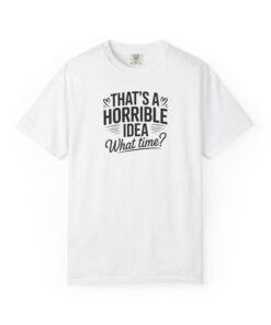 "That’s a Horrible Idea, What Time?" Funny Graphic Tee