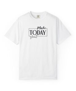 Make Today Great T-Shirt
